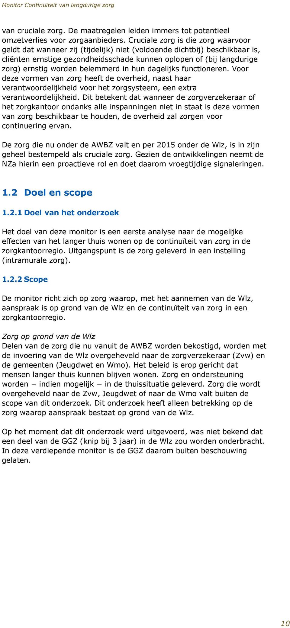 worden belemmerd in hun dagelijks functioneren. Voor deze vormen van zorg heeft de overheid, naast haar verantwoordelijkheid voor het zorgsysteem, een extra verantwoordelijkheid.