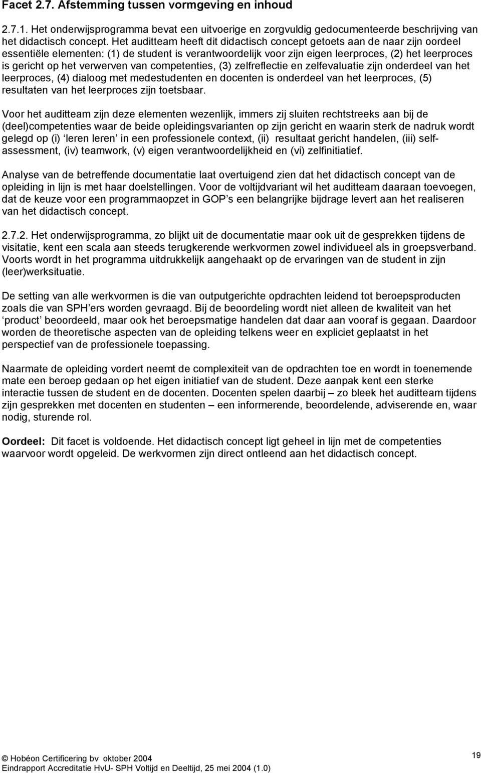 verwerven van competenties, (3) zelfreflectie en zelfevaluatie zijn onderdeel van het leerproces, (4) dialoog met medestudenten en docenten is onderdeel van het leerproces, (5) resultaten van het