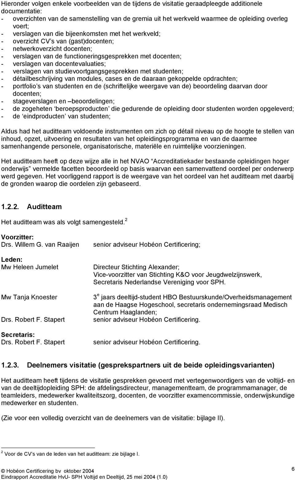 docentevaluaties; - verslagen van studievoortgangsgesprekken met studenten; - détailbeschrijving van modules, cases en de daaraan gekoppelde opdrachten; - portfolio s van studenten en de