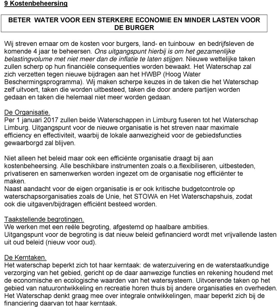 Nieuwe wettelijke taken zullen scherp op hun financiële consequenties worden bewaakt. Het Waterschap zal zich verzetten tegen nieuwe bijdragen aan het HWBP (Hoog Water Beschermingsprogramma).