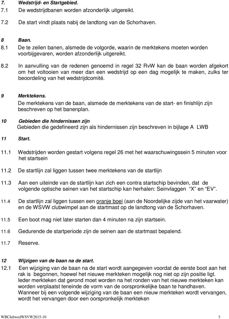 1 De te zeilen banen, alsmede de volgorde, waarin de merktekens moeten worden voorbijgevaren, worden afzonderlijk uitgereikt. 8.