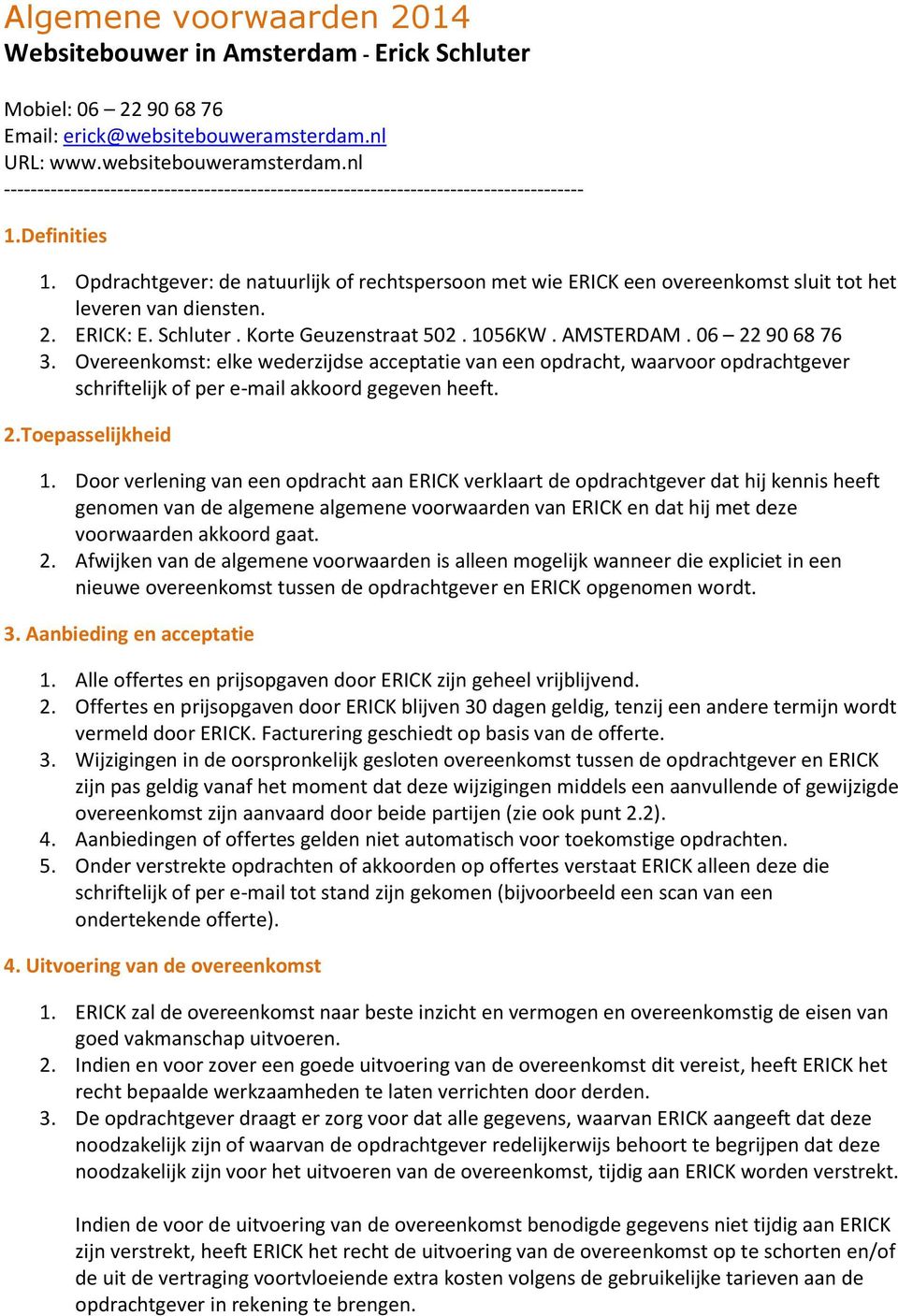 Opdrachtgever: de natuurlijk of rechtspersoon met wie ERICK een overeenkomst sluit tot het leveren van diensten. 2. ERICK: E. Schluter. Korte Geuzenstraat 502. 1056KW. AMSTERDAM. 06 22 90 68 76 3.