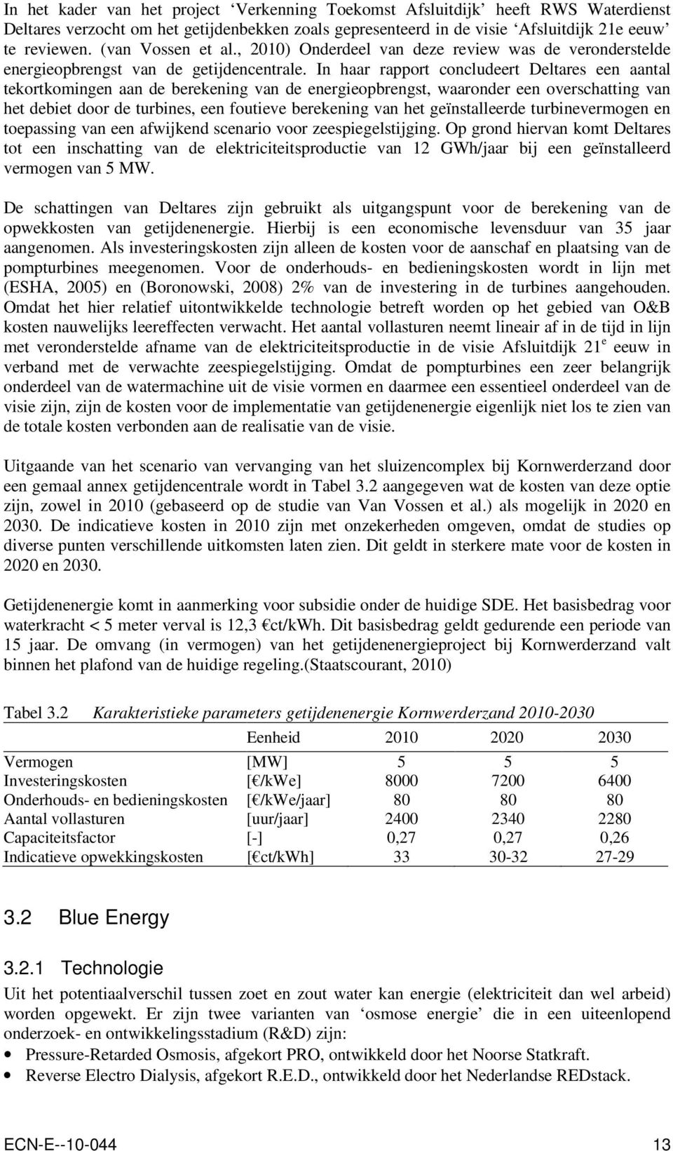 In haar rapport concludeert Deltares een aantal tekortkomingen aan de berekening van de energieopbrengst, waaronder een overschatting van het debiet door de turbines, een foutieve berekening van het