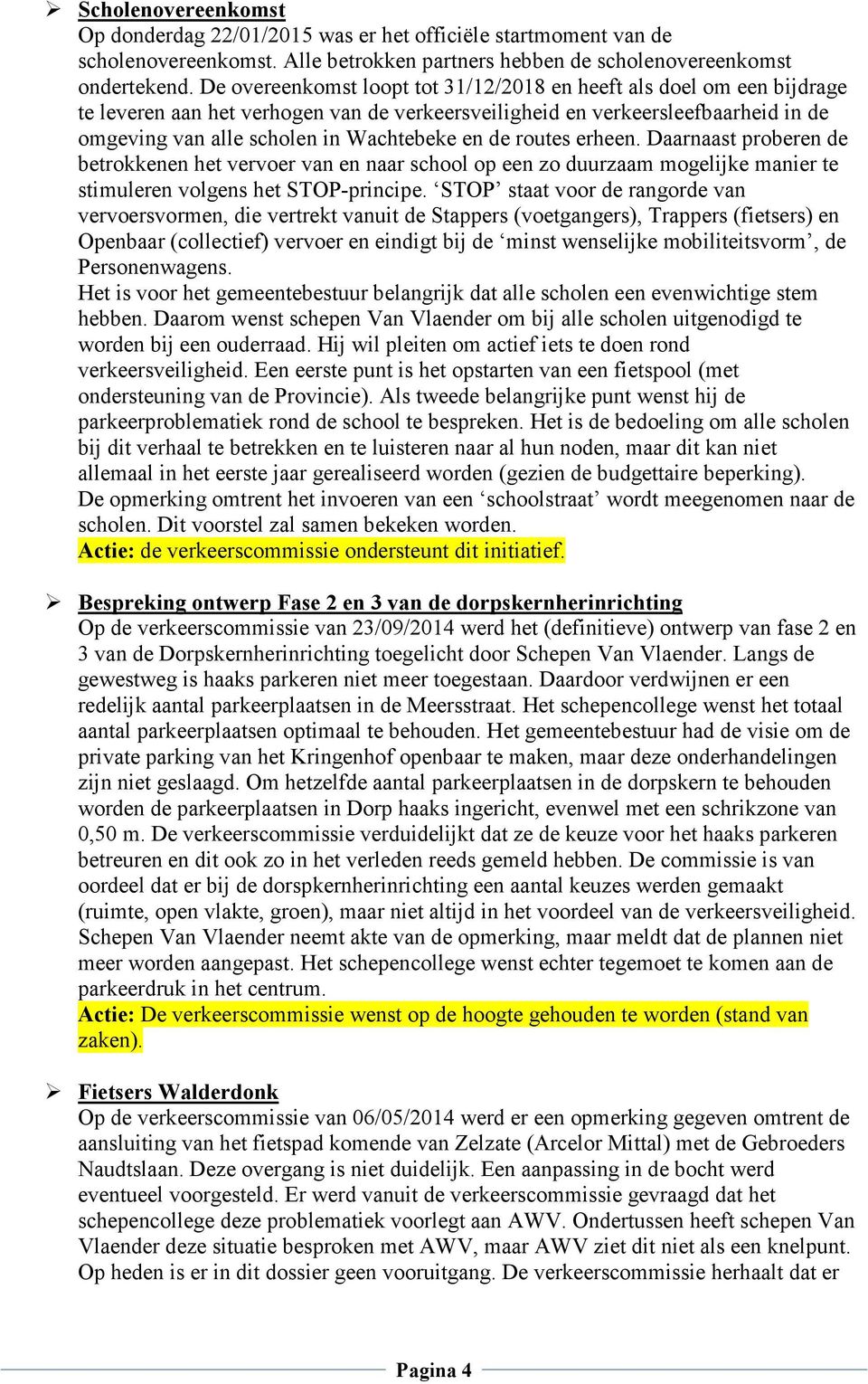 de routes erheen. Daarnaast proberen de betrokkenen het vervoer van en naar school op een zo duurzaam mogelijke manier te stimuleren volgens het STOP-principe.