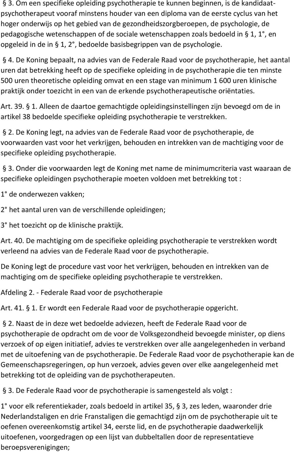 De Koning bepaalt, na advies van de Federale Raad voor de psychotherapie, het aantal uren dat betrekking heeft op de specifieke opleiding in de psychotherapie die ten minste 500 uren theoretische