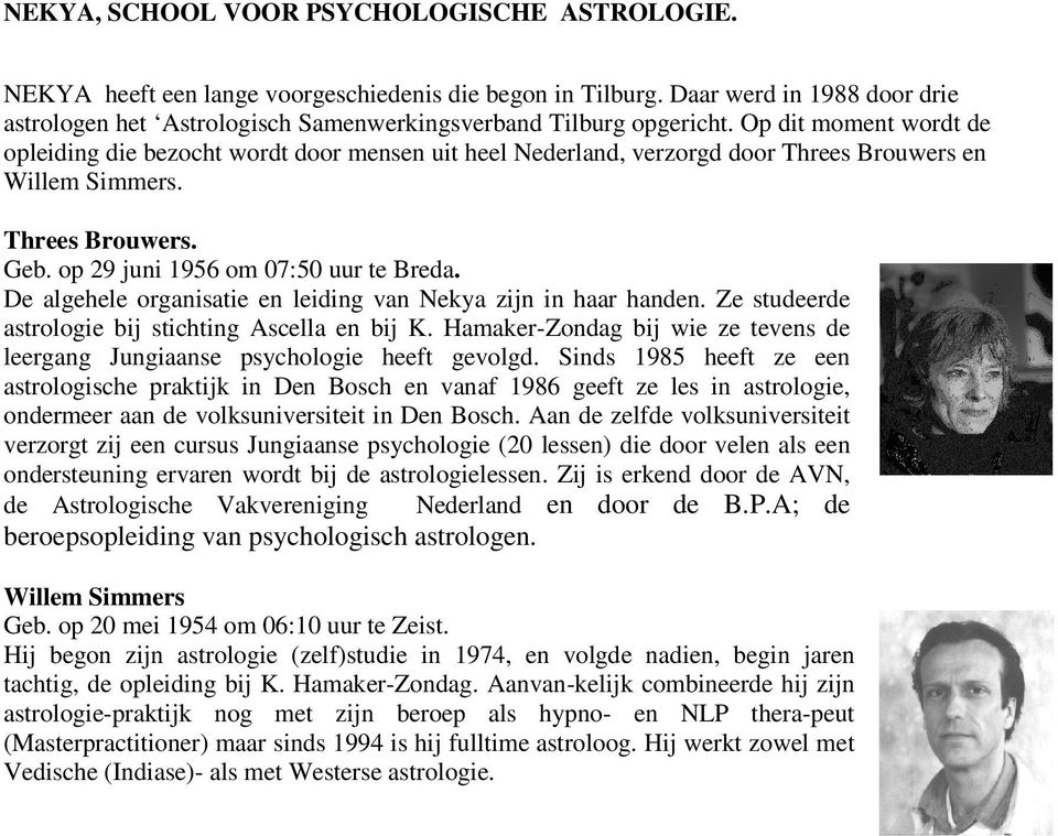 Op dit moment wordt de opleiding die bezocht wordt door mensen uit heel Nederland, verzorgd door Threes Brouwers en Willem Simmers. Threes Brouwers. Geb. op 29 juni 1956 om 07:50 uur te Breda.