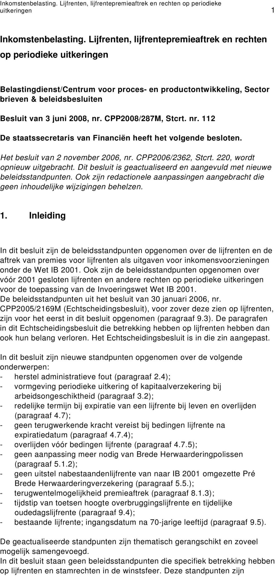 CPP2008/287M, Stcrt. nr. 112 De staatssecretaris van Financiën heeft het volgende besloten. Het besluit van 2 november 2006, nr. CPP2006/2362, Stcrt. 220, wordt opnieuw uitgebracht.