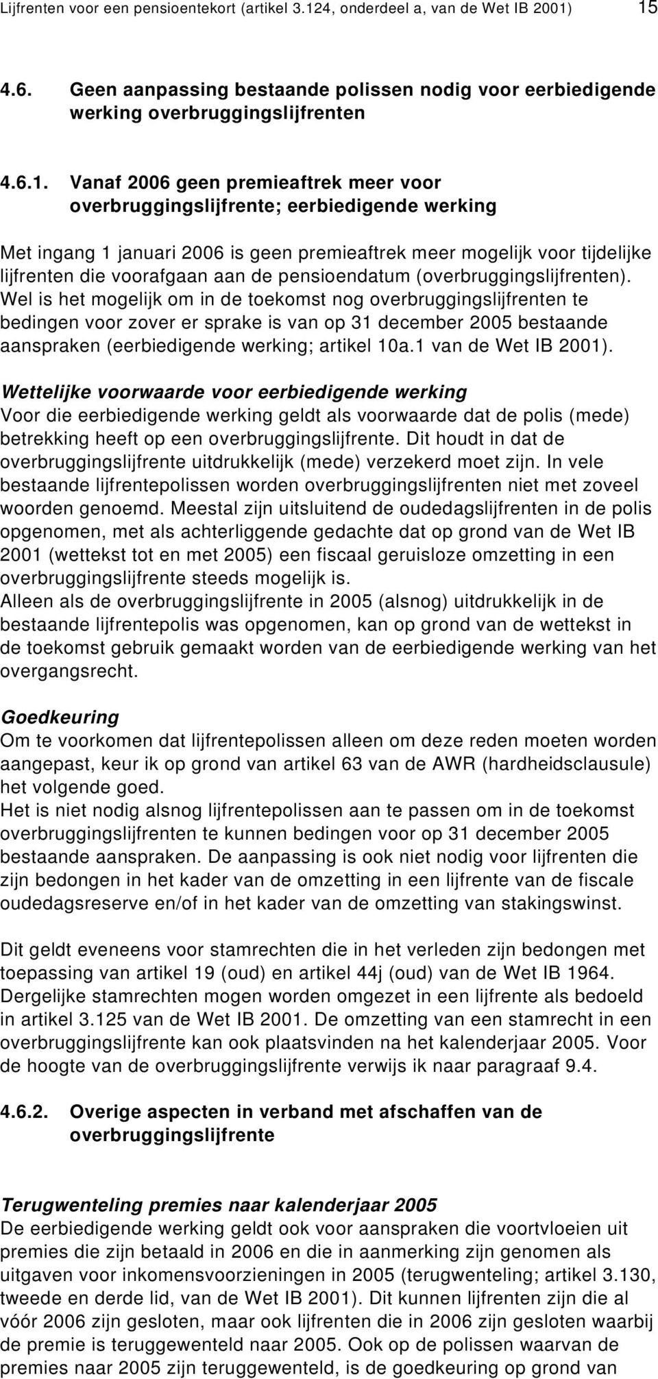 15 4.6. Geen aanpassing bestaande polissen nodig voor eerbiedigende werking overbruggingslijfrenten 4.6.1. Vanaf 2006 geen premieaftrek meer voor overbruggingslijfrente; eerbiedigende werking Met