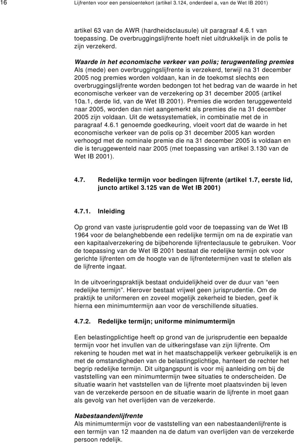 Waarde in het economische verkeer van polis; terugwenteling premies Als (mede) een overbruggingslijfrente is verzekerd, terwijl na 31 december 2005 nog premies worden voldaan, kan in de toekomst