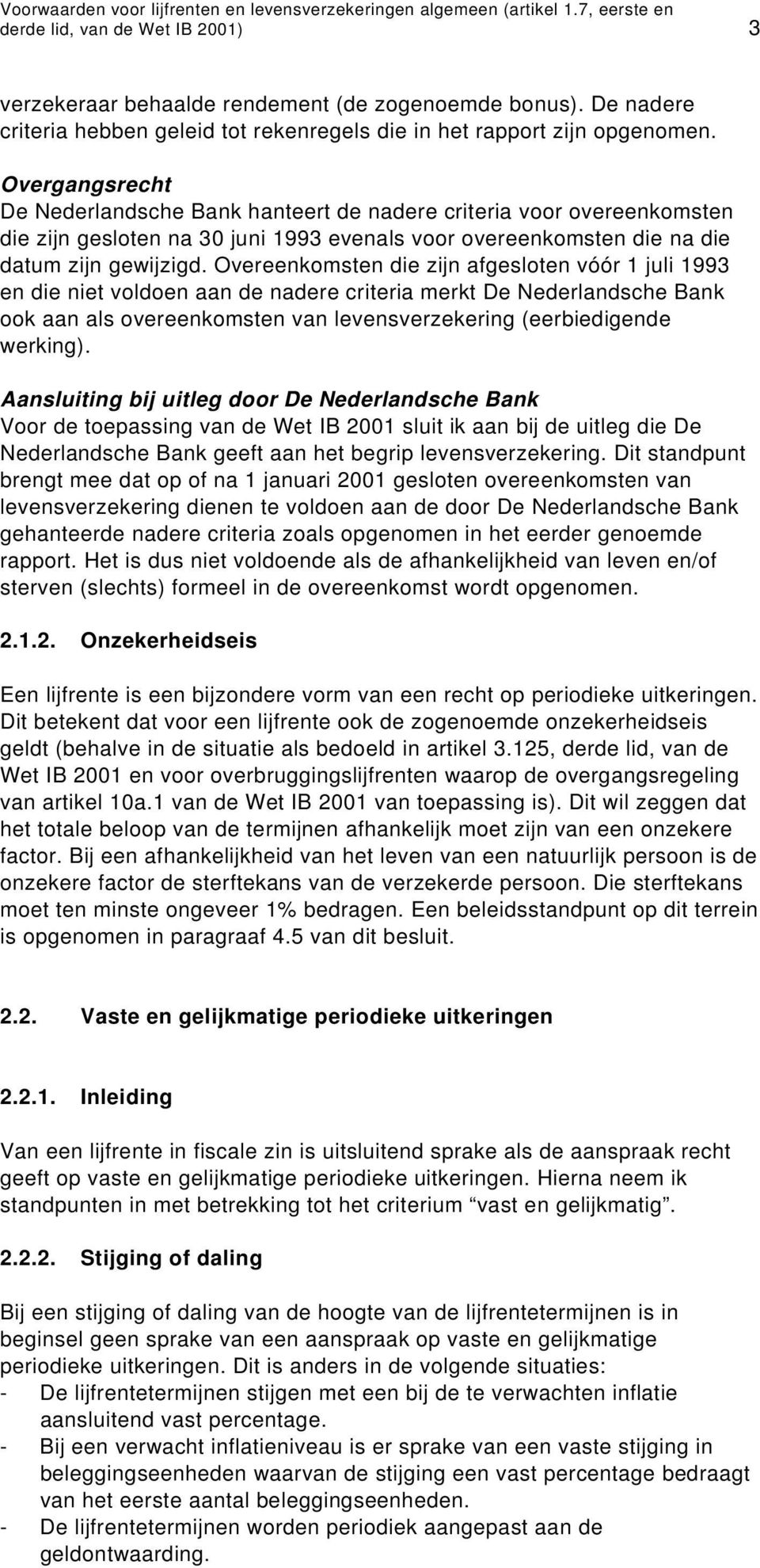 Overgangsrecht De Nederlandsche Bank hanteert de nadere criteria voor overeenkomsten die zijn gesloten na 30 juni 1993 evenals voor overeenkomsten die na die datum zijn gewijzigd.