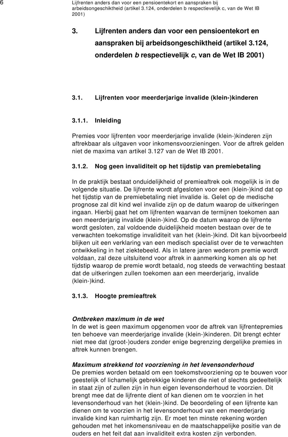 1.1. Inleiding Premies voor lijfrenten voor meerderjarige invalide (klein-)kinderen zijn aftrekbaar als uitgaven voor inkomensvoorzieningen. Voor de aftrek gelden niet de maxima van artikel 3.