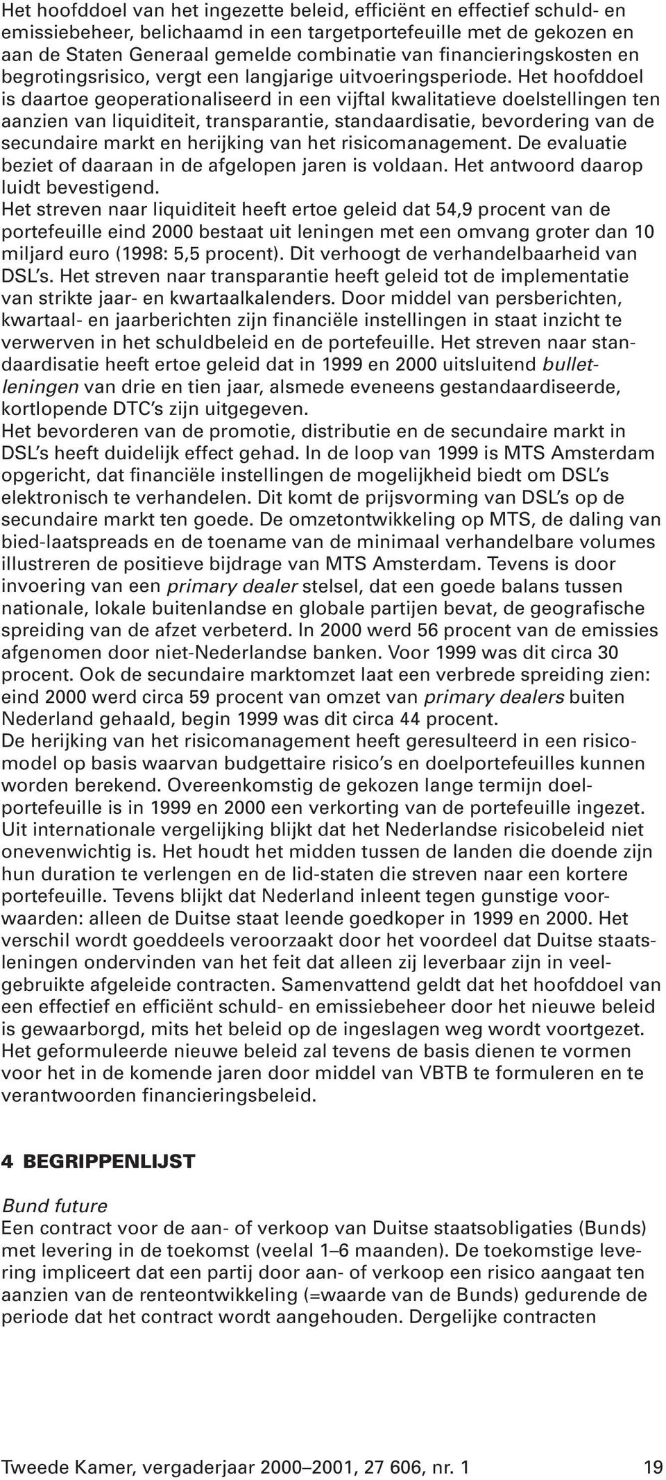 Het hoofddoel is daartoe geoperationaliseerd in een vijftal kwalitatieve doelstellingen ten aanzien van liquiditeit, transparantie, standaardisatie, bevordering van de secundaire markt en herijking