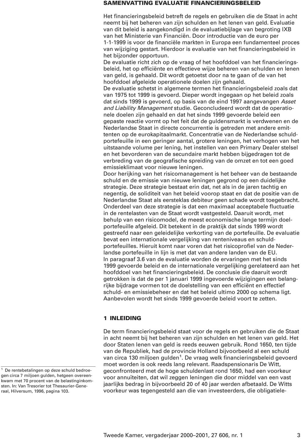 Door introductie van de euro per 1-1-1999 is voor de financiële markten in Europa een fundamenteel proces van wijziging gestart.