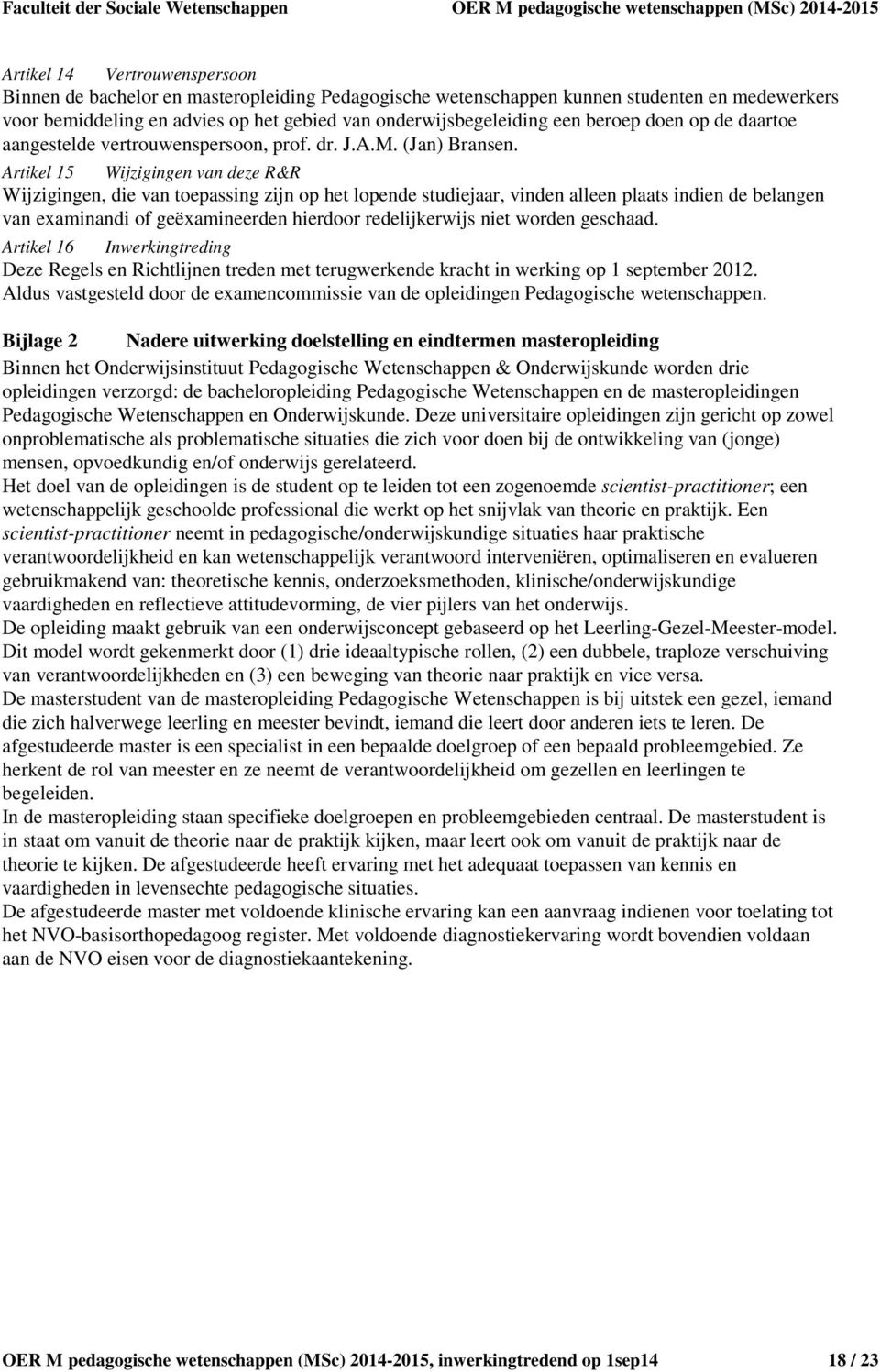 Artikel 15 Wijzigingen van deze R&R Wijzigingen, die van toepassing zijn op het lopende studiejaar, vinden alleen plaats indien de belangen van examinandi of geëxamineerden hierdoor redelijkerwijs