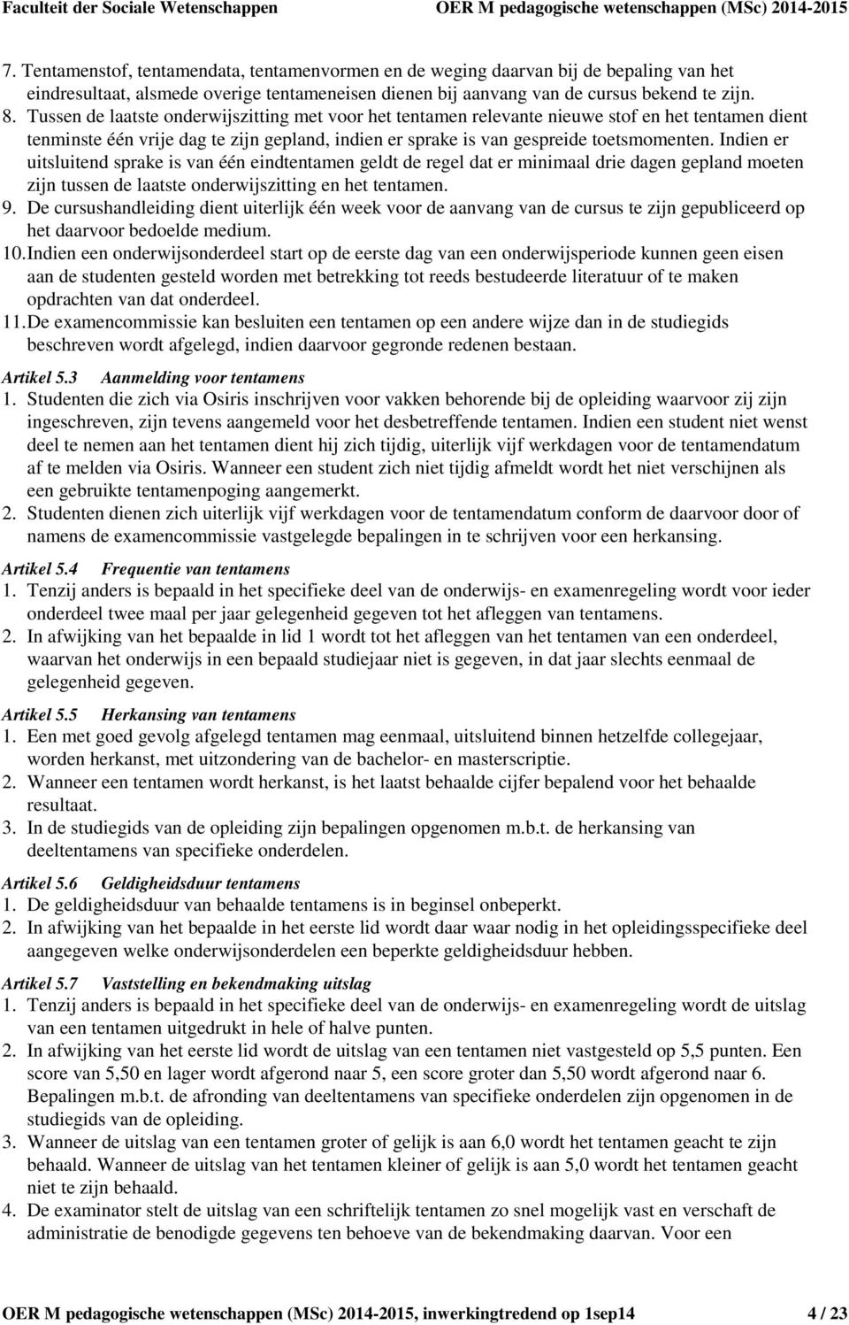 Indien er uitsluitend sprake is van één eindtentamen geldt de regel dat er minimaal drie dagen gepland moeten zijn tussen de laatste onderwijszitting en het tentamen. 9.