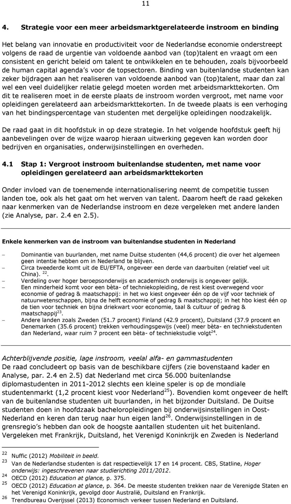 Binding van buitenlandse studenten kan zeker bijdragen aan het realiseren van voldoende aanbod van (top)talent, maar dan zal wel een veel duidelijker relatie gelegd moeten worden met