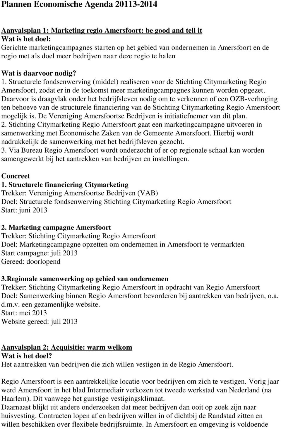 Structurele fondsenwerving (middel) realiseren voor de Stichting Citymarketing Regio Amersfoort, zodat er in de toekomst meer marketingcampagnes kunnen worden opgezet.