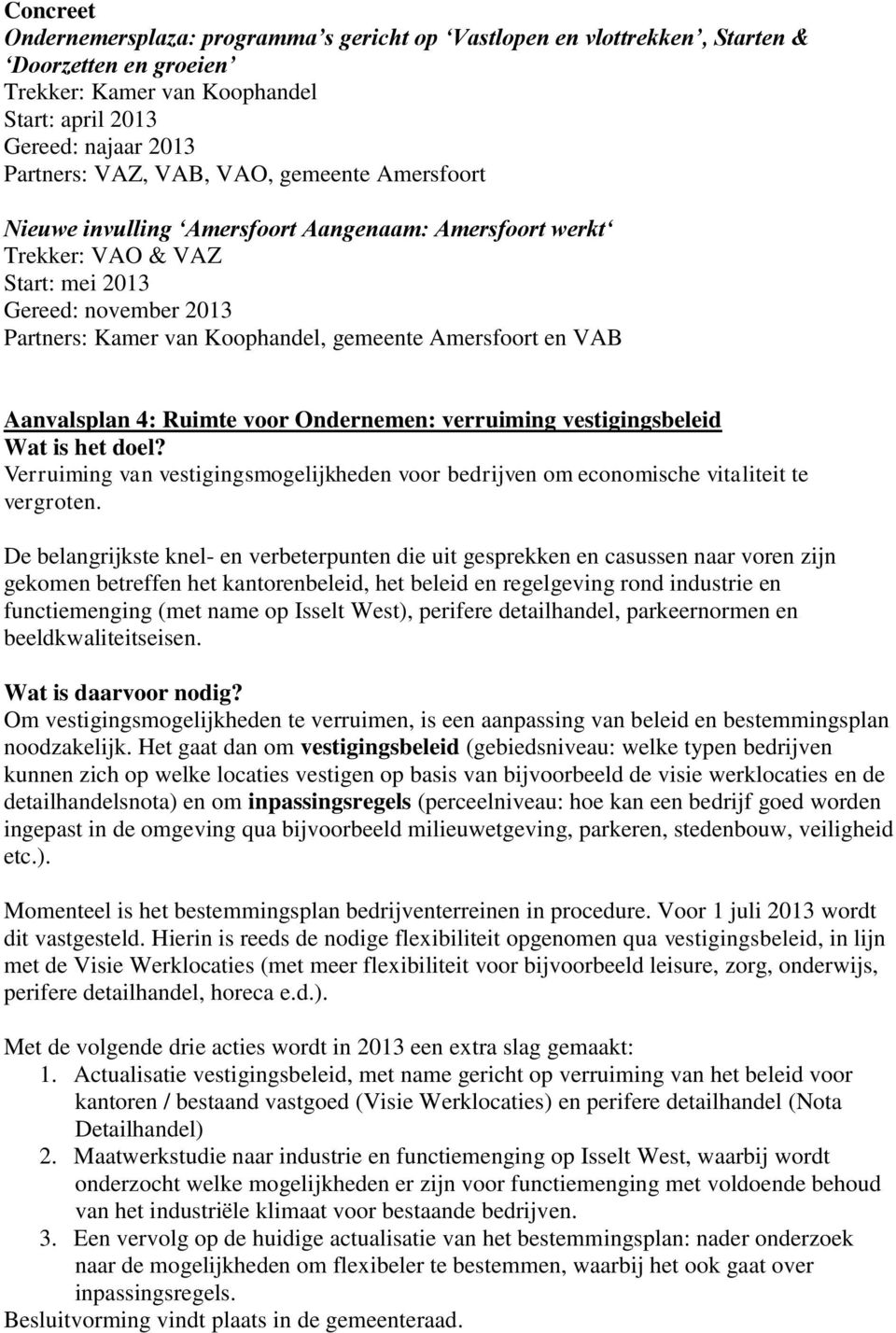 vestigingsbeleid Verruiming van vestigingsmogelijkheden voor bedrijven om economische vitaliteit te vergroten.