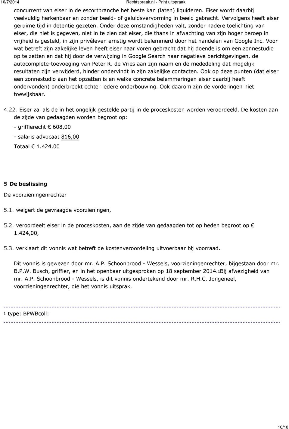 Onder deze omstandigheden valt, zonder nadere toelichting van eiser, die niet is gegeven, niet in te zien dat eiser, die thans in afwachting van zijn hoger beroep in vrijheid is gesteld, in zijn