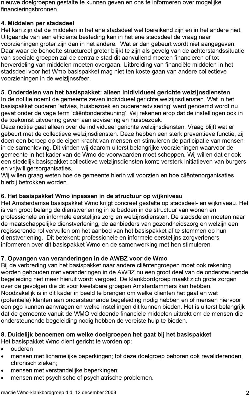 Uitgaande van een efficiënte besteding kan in het ene stadsdeel de vraag naar voorzieningen groter zijn dan in het andere. Wat er dan gebeurt wordt niet aangegeven.