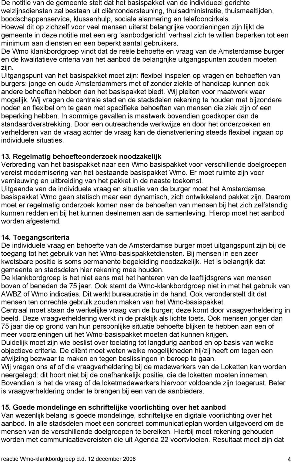 Hoewel dit op zichzelf voor veel mensen uiterst belangrijke voorzieningen zijn lijkt de gemeente in deze notitie met een erg aanbodgericht verhaal zich te willen beperken tot een minimum aan diensten