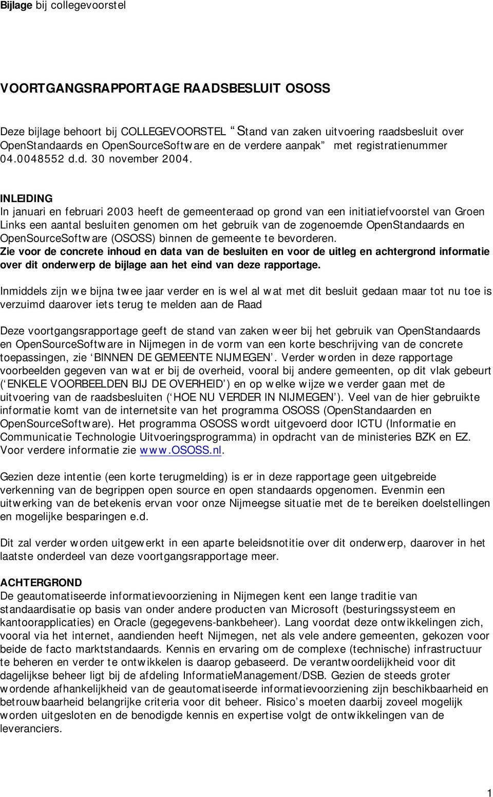 INLEIDING In januari en februari 2003 heeft de gemeenteraad op grond van een initiatiefvoorstel van Groen Links een aantal besluiten genomen om het gebruik van de zogenoemde OpenStandaards en