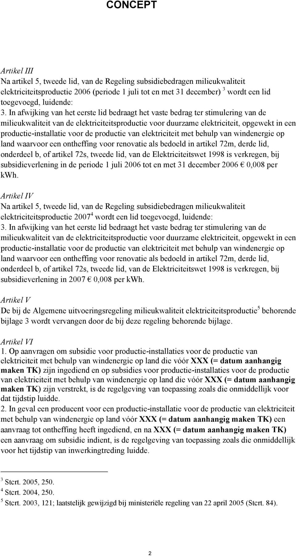 de productie van elektriciteit met behulp van windenergie op land waarvoor een ontheffing voor renovatie als bedoeld in artikel 72m, derde lid, onderdeel b, of artikel 72s, tweede lid, van de