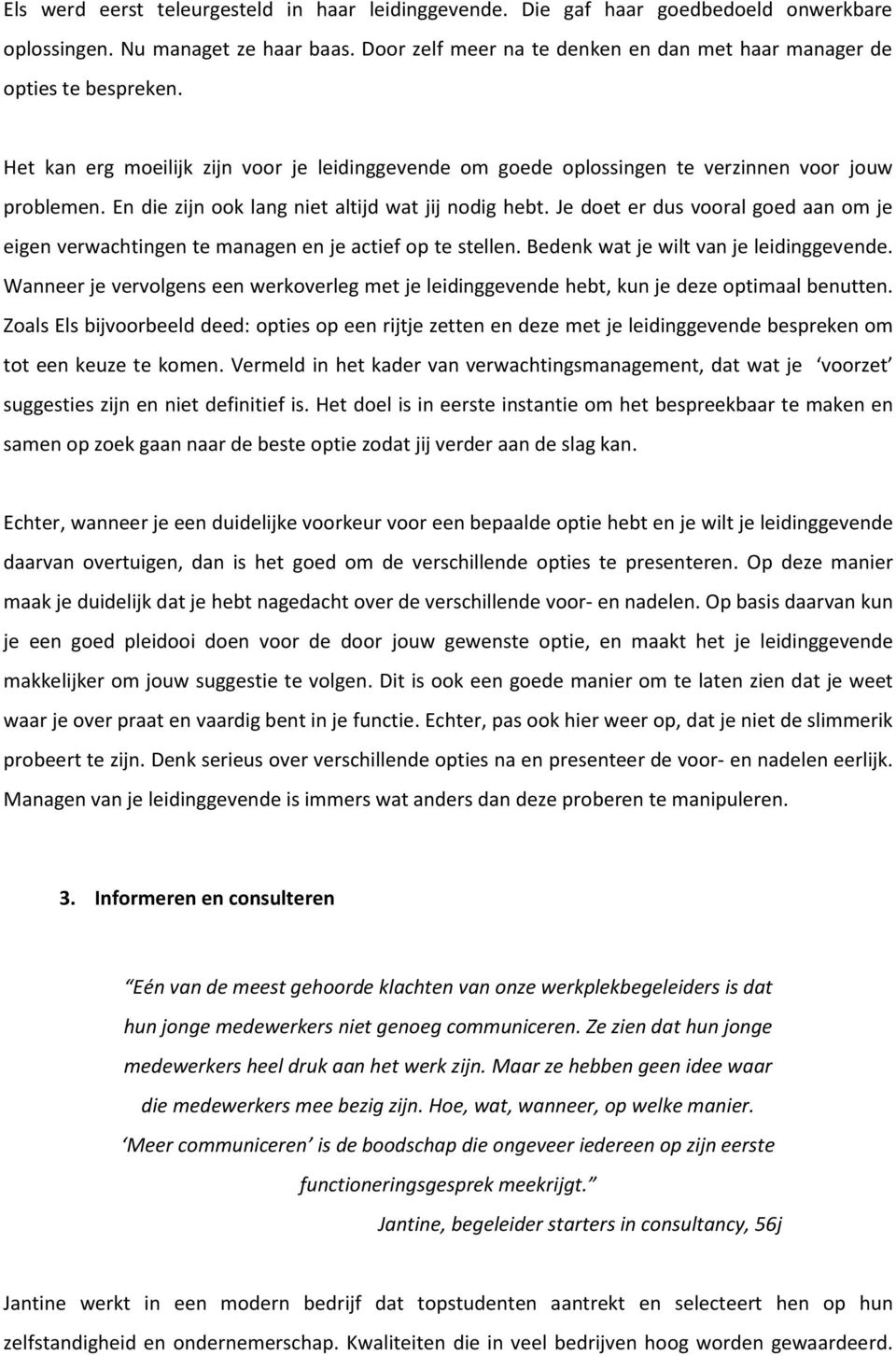 En die zijn ook lang niet altijd wat jij nodig hebt. Je doet er dus vooral goed aan om je eigen verwachtingen te managen en je actief op te stellen. Bedenk wat je wilt van je leidinggevende.