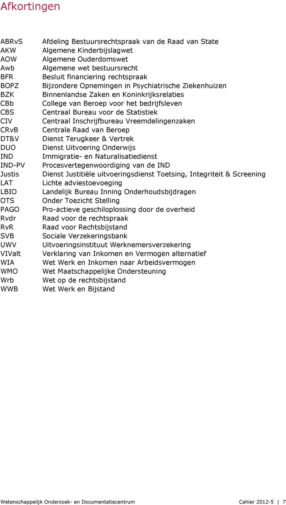 Koninkrijksrelaties College van Beroep voor het bedrijfsleven Centraal Bureau voor de Statistiek Centraal Inschrijfbureau Vreemdelingenzaken Centrale Raad van Beroep Dienst Terugkeer & Vertrek Dienst