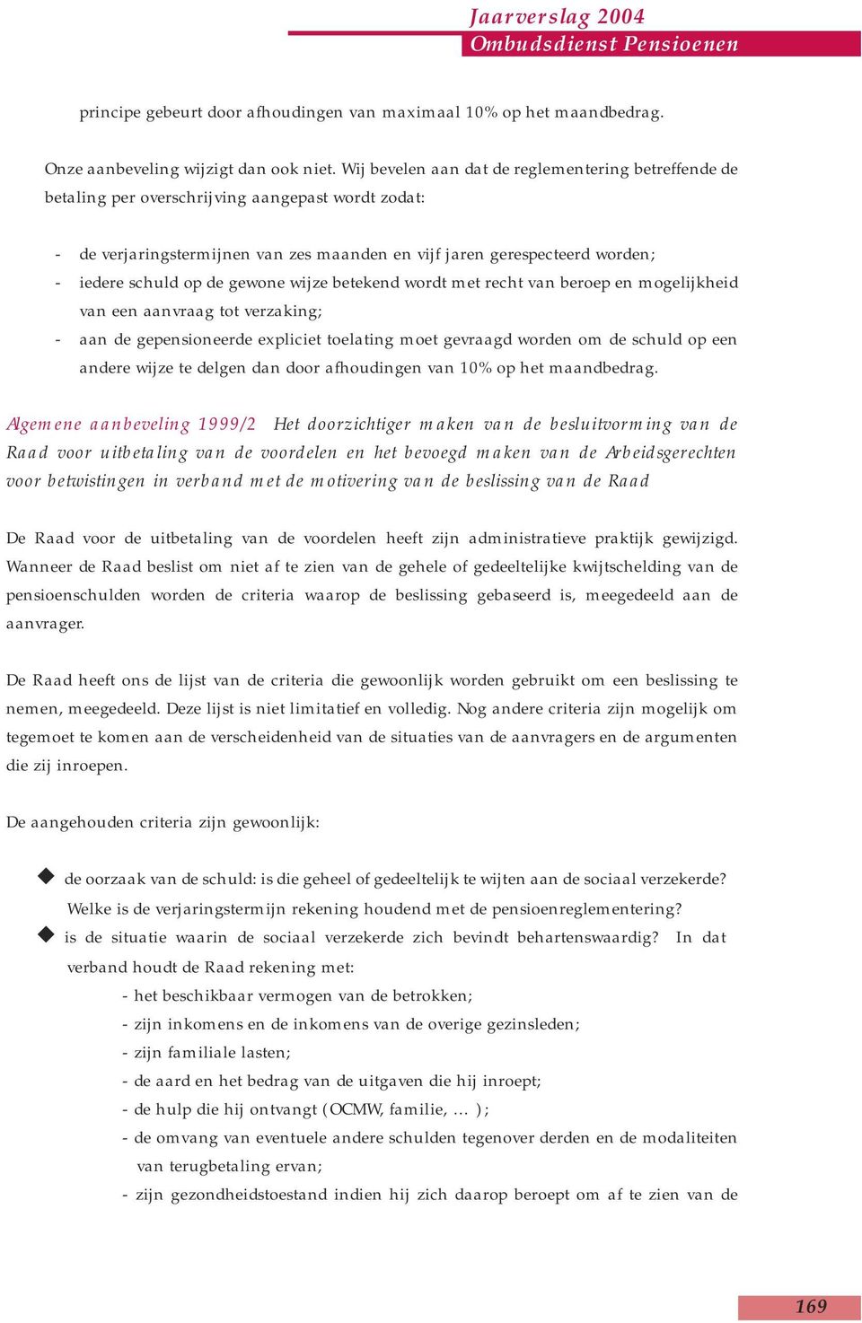 de gewone wijze betekend wordt met recht van beroep en mogelijkheid van een aanvraag tot verzaking; - aan de gepensioneerde expliciet toelating moet gevraagd worden om de schuld op een andere wijze