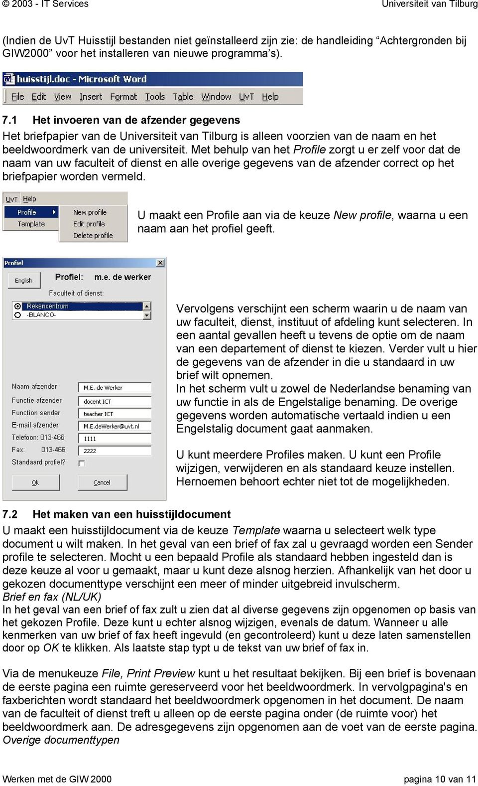 Met behulp van het Profile zorgt u er zelf voor dat de naam van uw faculteit of dienst en alle overige gegevens van de afzender correct op het briefpapier worden vermeld.