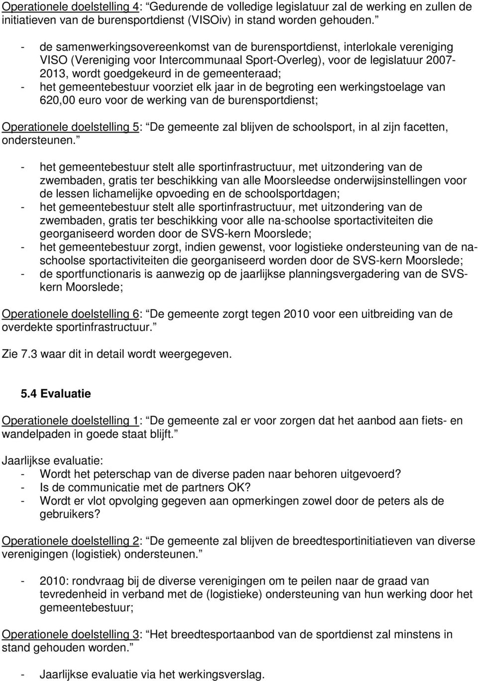 gemeenteraad; - het gemeentebestuur voorziet elk jaar in de begroting een werkingstoelage van 620,00 euro voor de werking van de burensportdienst; Operationele doelstelling 5: De gemeente zal blijven