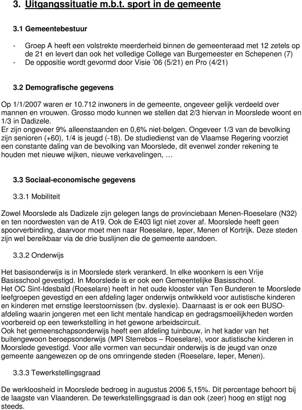 wordt gevormd door Visie 06 (5/21) en Pro (4/21) 3.2 Demografische gegevens Op 1/1/2007 waren er 10.712 inwoners in de gemeente, ongeveer gelijk verdeeld over mannen en vrouwen.