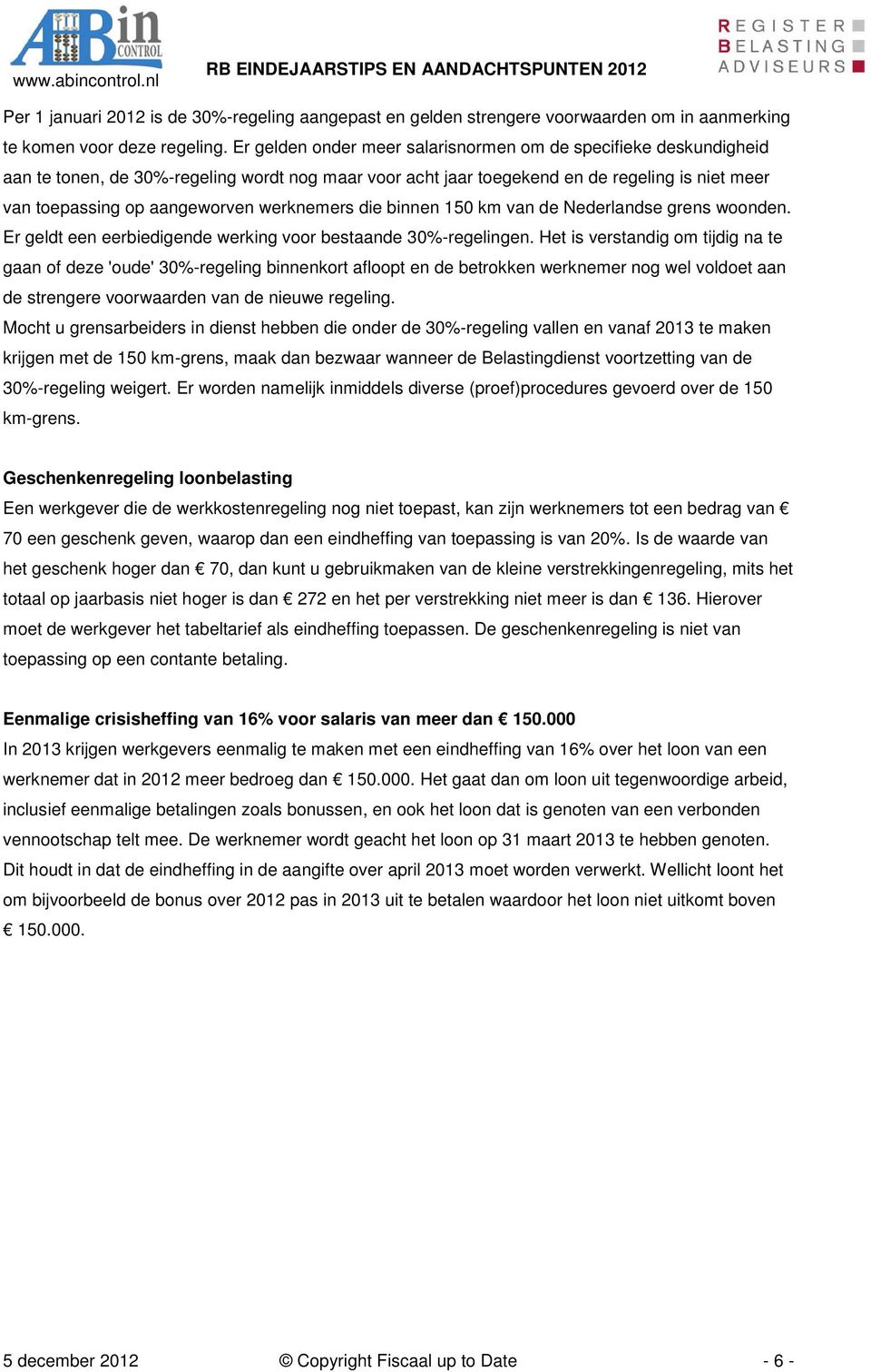 werknemers die binnen 150 km van de Nederlandse grens woonden. Er geldt een eerbiedigende werking voor bestaande 30%-regelingen.