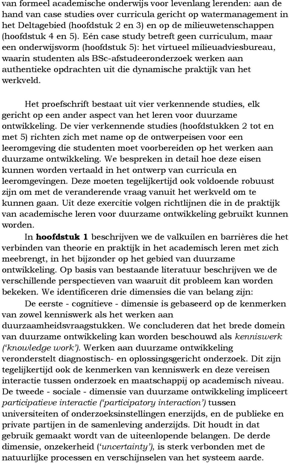 Eén case study betreft geen curriculum, maar een onderwijsvorm (hoofdstuk 5): het virtueel milieuadviesbureau, waarin studenten als BSc-afstudeeronderzoek werken aan authentieke opdrachten uit die