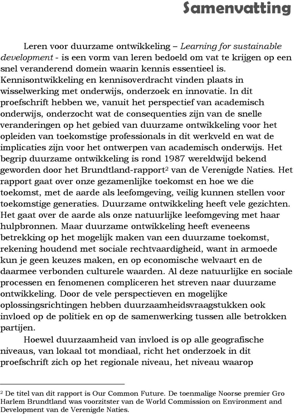 In dit proefschrift hebben we, vanuit het perspectief van academisch onderwijs, onderzocht wat de consequenties zijn van de snelle veranderingen op het gebied van duurzame ontwikkeling voor het