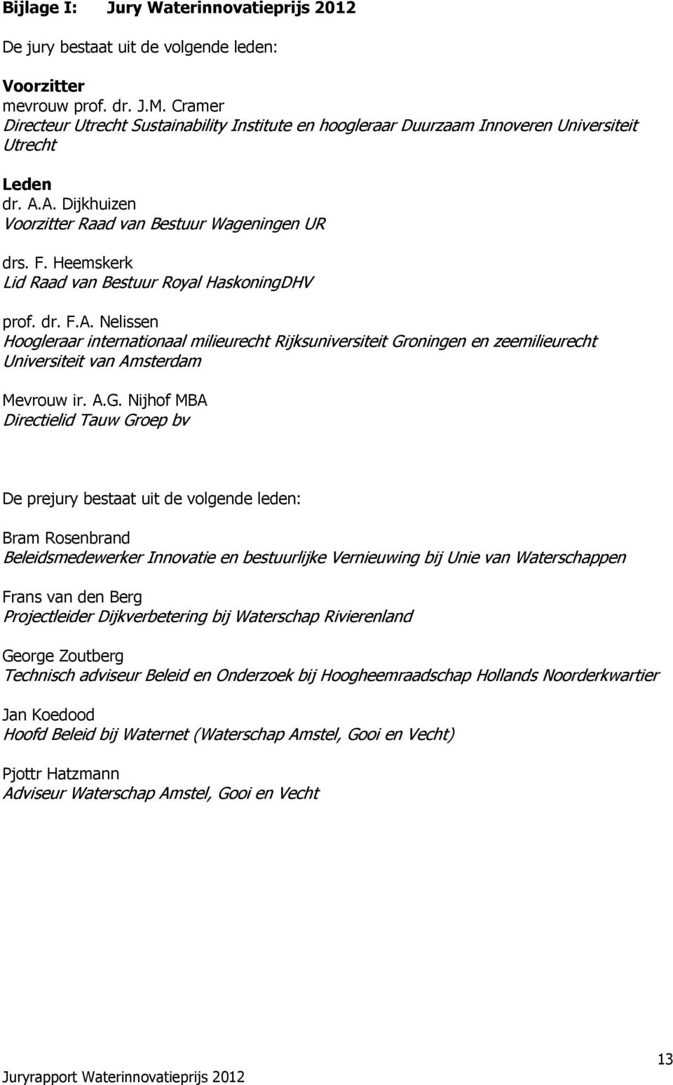 Heemskerk Lid Raad van Bestuur Royal HaskoningDHV prof. dr. F.A. Nelissen Hoogleraar internationaal milieurecht Rijksuniversiteit Gr