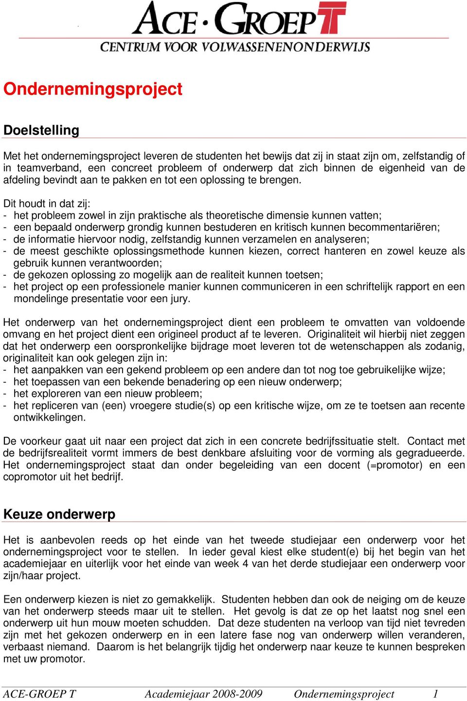 Dit houdt in dat zij: - het probleem zowel in zijn praktische als theoretische dimensie kunnen vatten; - een bepaald onderwerp grondig kunnen bestuderen en kritisch kunnen becommentariëren; - de