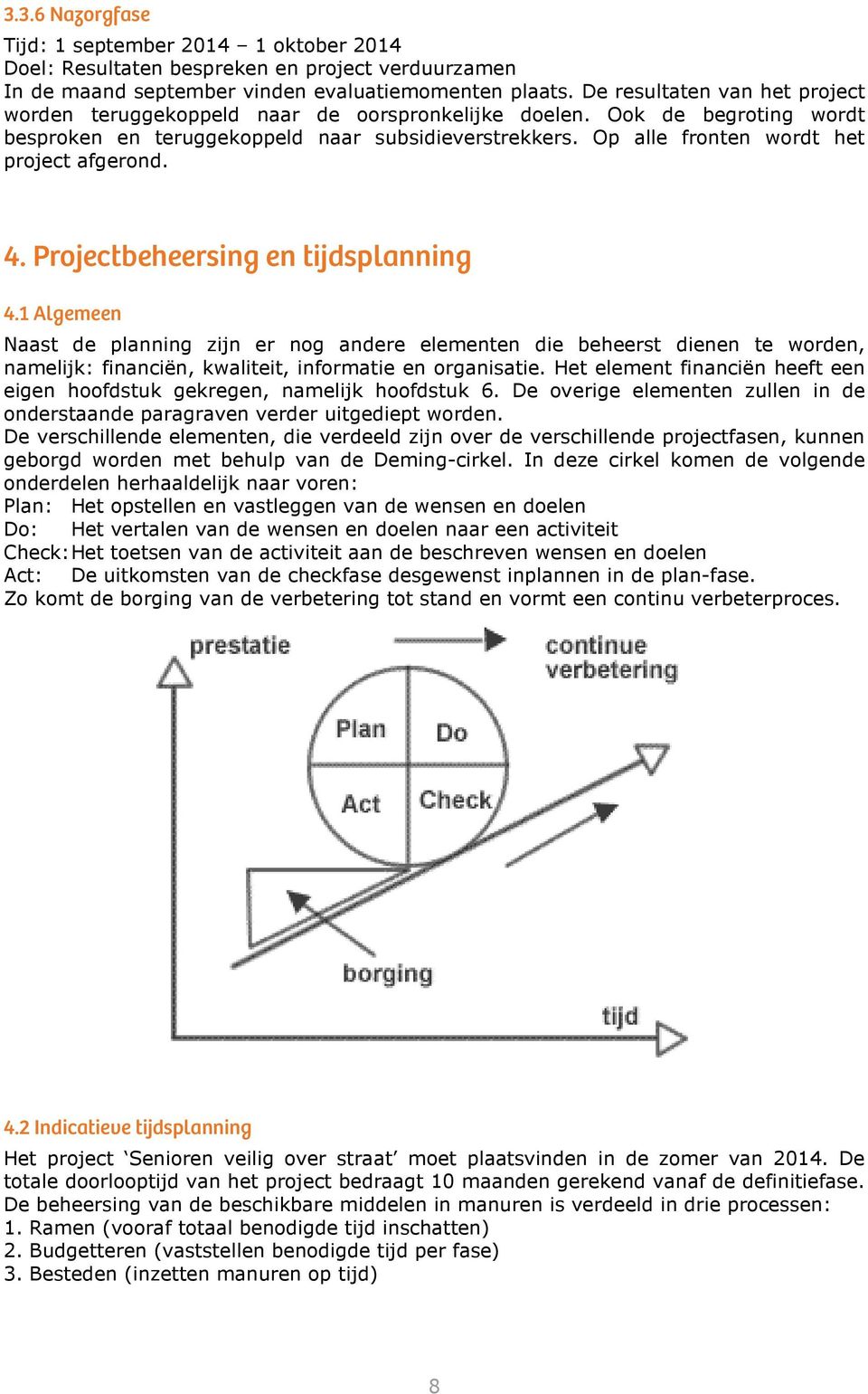 Op alle fronten wordt het project afgerond. 4. Projectbeheersing en tijdsplanning 4.