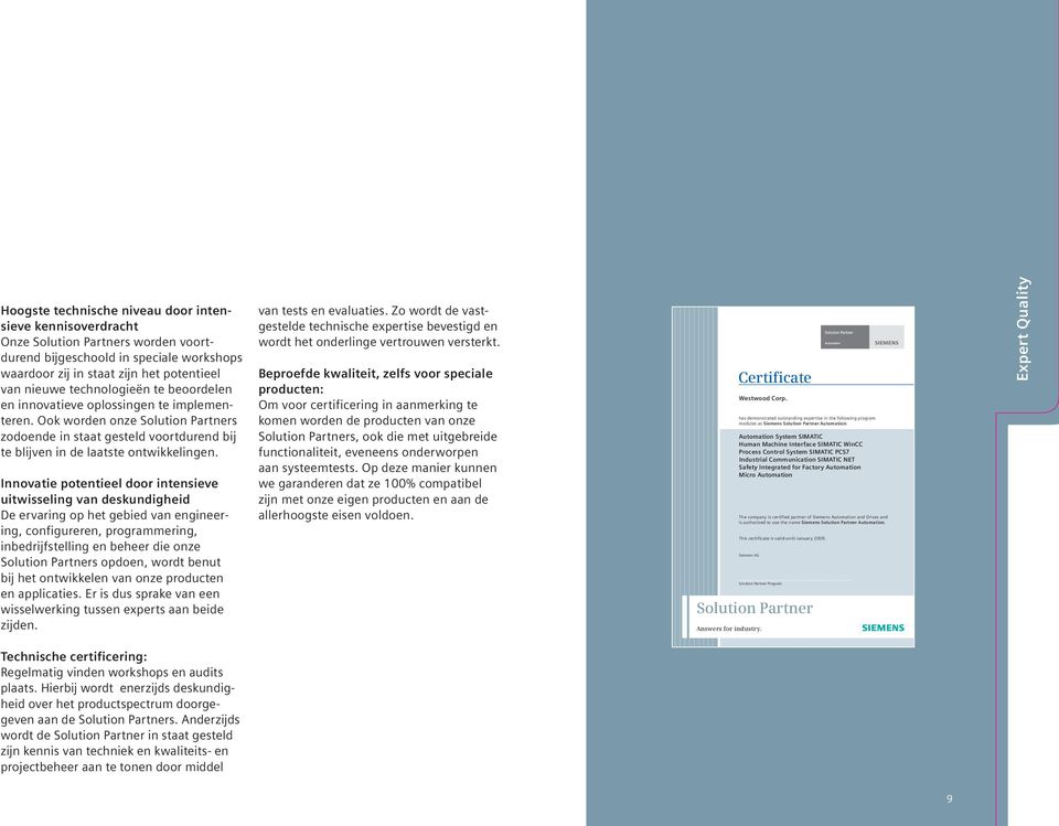 Innovatie potentieel door intensieve uitwisseling van deskundigheid De ervaring op het gebied van engineering, configureren, programmering, inbedrijf stelling en beheer die onze Solution Partners