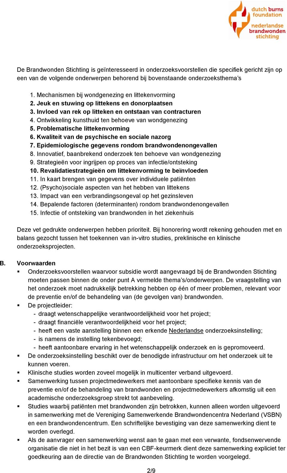 Ontwikkeling kunsthuid ten behoeve van wondgenezing 5. Problematische littekenvorming 6. Kwaliteit van de psychische en sociale nazorg 7. Epidemiologische gegevens rondom brandwondenongevallen 8.