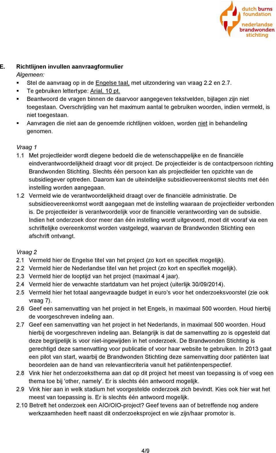 Aanvragen die niet aan de genoemde richtlijnen voldoen, worden niet in behandeling genomen. Vraag 1 1.