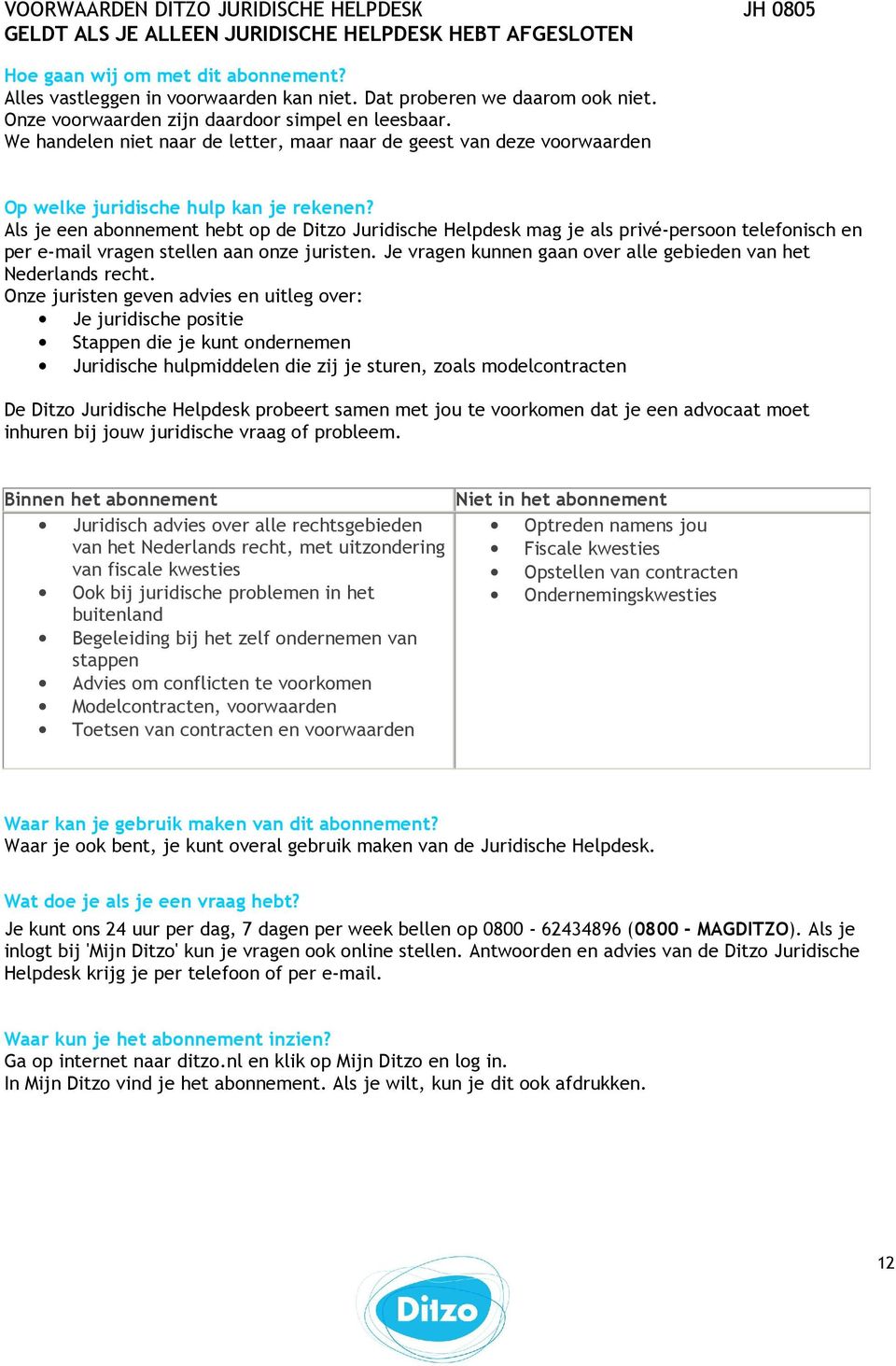 Als je een abnnement hebt p de Ditz Juridische Helpdesk mag je als privé-persn telefnisch en per e-mail vragen stellen aan nze juristen.