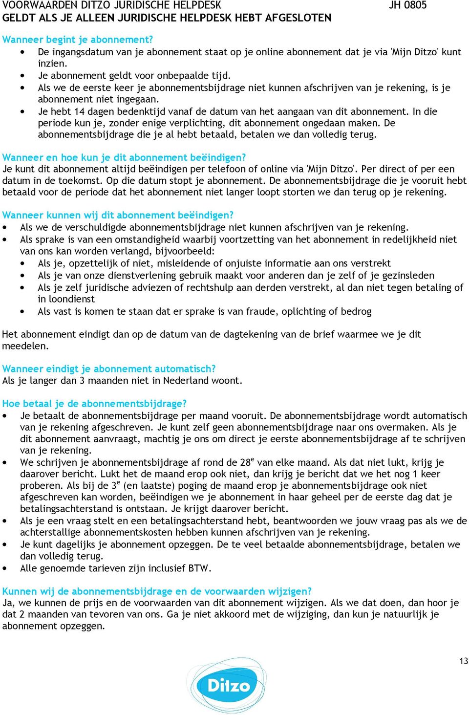 Als we de eerste keer je abnnementsbijdrage niet kunnen afschrijven van je rekening, is je abnnement niet ingegaan. Je hebt 14 dagen bedenktijd vanaf de datum van het aangaan van dit abnnement.