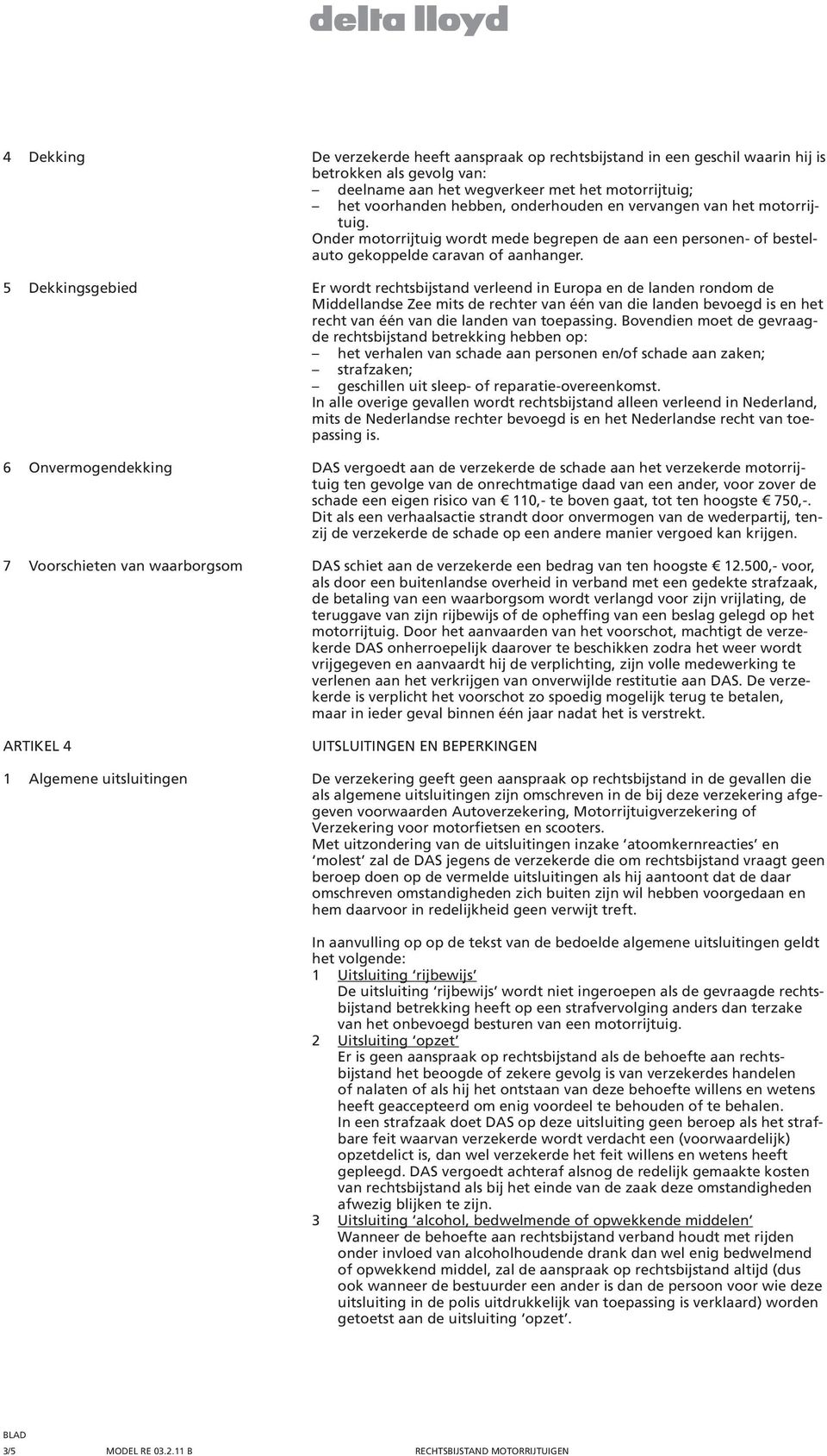 5 Dekkingsgebied Er wordt rechtsbijstand verleend in Europa en de landen rondom de Middellandse Zee mits de rechter van één van die landen bevoegd is en het recht van één van die landen van