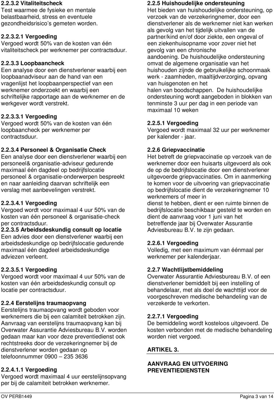 3 Loopbaancheck Een analyse door een dienstverlener waarbij een loopbaanadviseur aan de hand van een vragenlijst het loopbaanperspectief van een werknemer onderzoekt en waarbij een schriftelijke