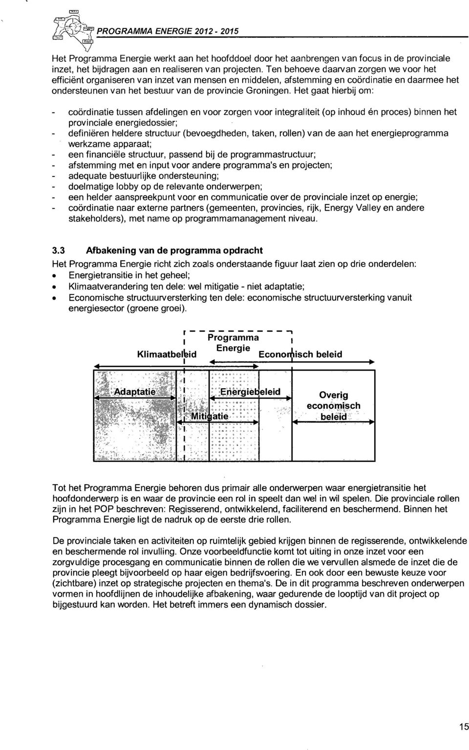 Het gaat hierbij om: coördinatie tussen afdelingen en voor zorgen voor integraliteit (op inhoud én proces) binnen het provinciale energiedossier; definiëren heldere structuur (bevoegdheden, taken,
