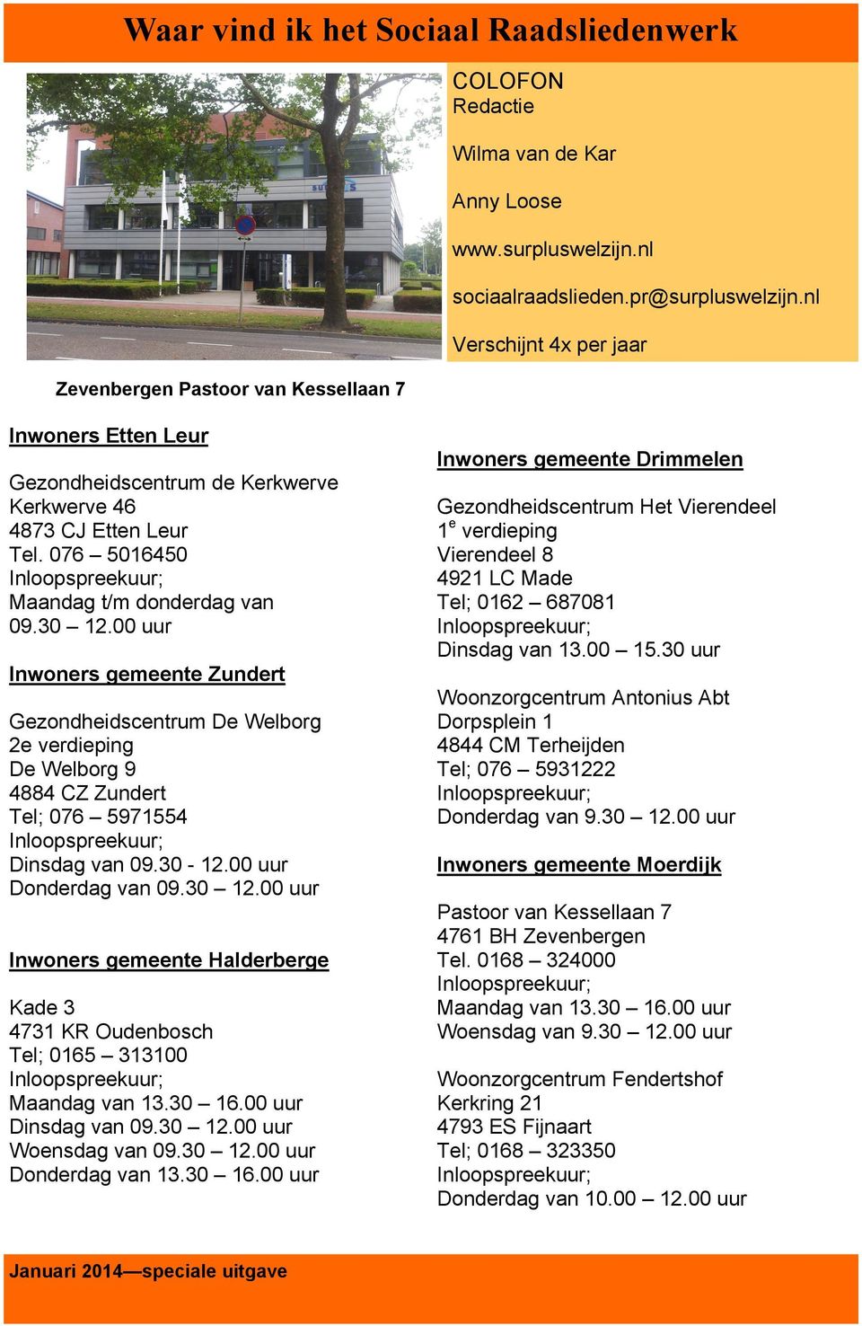 00 uur Inwoners gemeente Zundert Gezondheidscentrum De Welborg 2e verdieping De Welborg 9 4884 CZ Zundert Tel; 076 5971554 Dinsdag van 09.30-12.00 uur Donderdag van 09.30 12.