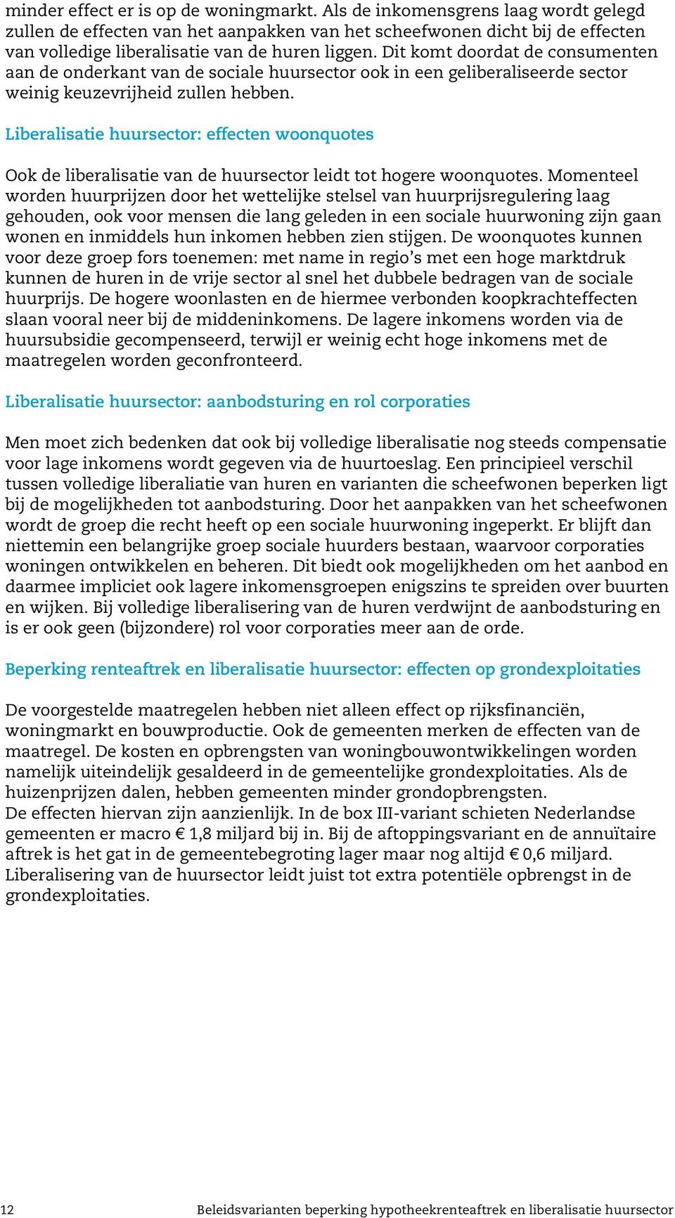 Dit komt doordat de consumenten aan de onderkant van de sociale huursector ook in een geliberaliseerde sector weinig keuzevrijheid zullen hebben.