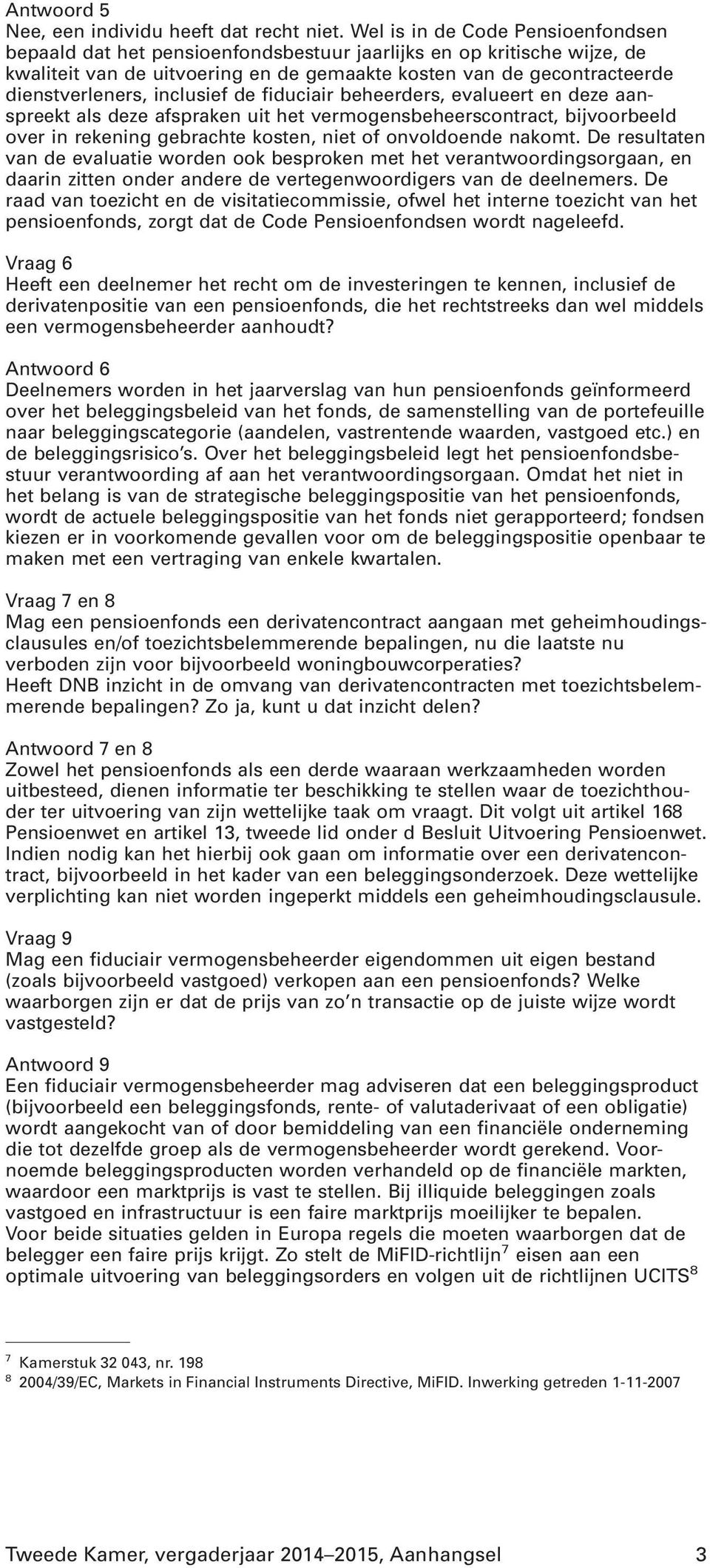 inclusief de fiduciair beheerders, evalueert en deze aanspreekt als deze afspraken uit het vermogensbeheerscontract, bijvoorbeeld over in rekening gebrachte kosten, niet of onvoldoende nakomt.